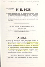 Cover of A bill to direct the Secretary of Health and Human Services to provide Federal minimum standards for health insurance for the elderly, and to amend title XVIII of the Social Security Act for the purpose of directing the Secretary to study methods of further improving the regulation of health insurance for the elderly and to evaluate methods by which the Medicare program could more fully meet the health insurance needs of the elderly by United States. Congress. House