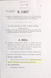 Cover of A bill to establish a demonstration project to provide that the Department of Defense may receive Medicare reimbursement for health care services provided to certain Medicare-eligible covered military beneficiaries by United States. Congress. Senate