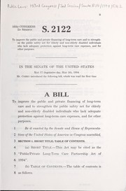 Cover of A bill to improve the public and private financing of long-term care and to strengthen the public safety net for elderly and non-elderly disabled individuals who lack adequate protection against long-term care expenses, and for other purposes by United States. Congress. Senate