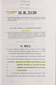 Cover of A bill to permit Medicare-eligible retired members of the Armed Services and their Medicare-eligible dependents to enroll in the Federal Employees Health Benefits program by United States. Congress. House