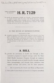 Cover of A bill to provide for innovation in health care through a demonstration program to expand coverage under the State Child Health Insurance Program through an employer buy-in, through access to health benefits through regional State arrangements, and through State initiatives that expand coverage and access, and for other purposes by United States. Congress. House