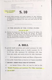 Cover of A bill to provide health protection and needed assistance for older Americans, including access to health insurance for 55 to 65 year olds, assistance for individuals with long-term care needs, and social services for older Americans by United States. Congress. Senate