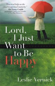 Front cover of Lord, I just want to be happy by Leslie Vernick