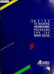 Front cover of A guide to training and employment programs for the private sector by Alberta. Alberta Career Development and Employment