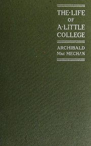 Cover of The life of a little college, and other papers. -- by Archibald MacMechan