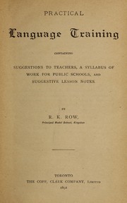 Front cover of Practical language training : containing suggestions to teachers, a syllabus of work for public schools, and suggestive lesson notes by Row, R. K., 1858-1932.