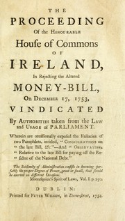 Front cover of The proceeding of the honourable House of Commons of Ireland, in rejecting the altered Money-Bill, on December 17, 1753, vindicated by authorities taken from the law and usage of Parliament. Wherein are occasionally exposed the fallacies of two pamphlets,intitled, "Considerations on the late bill, &c." - and "Observations relative to the late bill for paying off the residue of the national debt." by Cox, Richard Sir