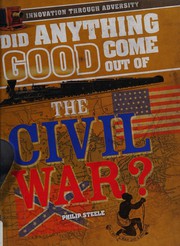 Front cover of Did anything good come out of the Civil War? by Philip Steele