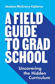 Front cover of Field Guide to Grad School by Jessica McCrory Calarco