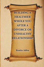 Front cover of Building A Healthier Whole You After A Divorce Or Unhealthy Relationship by Renita Adira
