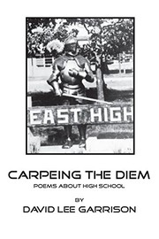 Cover of Carpeing The Diem - Poems About High School by David Lee Garrison