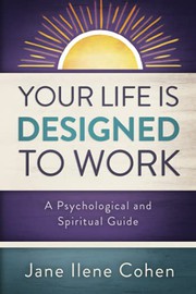Front cover of Your Life Is Designed to Work by Jane Ilene Cohen