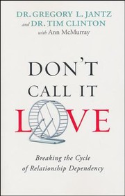Front cover of Don't Call It Love: Breaking the Cycle of Relationship Dependency by Gregory L. Jantz