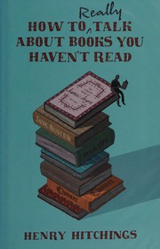 Front cover of How to Really Talk About Books You Haven't Read by Henry Hitchings
