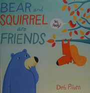 Front cover of Bear and Squirrel Are Friends ... Yes, Really! by Deb Pilutti