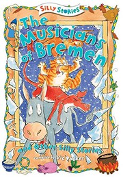 Front cover of The Musicians of Bremen and Other Silly Stories by Victoria Parker