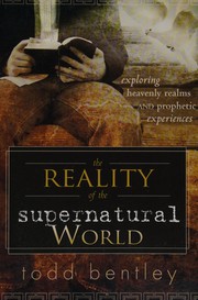 Front cover of The Reality of the Supernatural World by Todd Bentley
