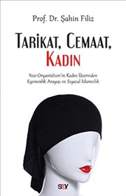 Front cover of Tarikat, Cemaat, Kadin - Neo-Oryantalizm'in Kadin Üzerinden Egemenlik Arayisi ve Siyasal Islamcilik by Sahin Filiz