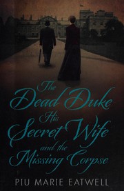 Front cover of The dead duke, his secret wife, and the missing corpse by Piu Marie Eatwell