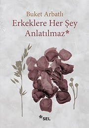 Front cover of Erkeklere Her Sey Anlatilmaz by Buket Arbatli