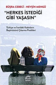 Front cover of Herkes Istedigi Gibi Yasasin - Türkiye ve Iran’daki Kadinlarin Basörtüsünü Cikarma Pratikleri by Mengü, Nevsin; Cebeci, Büsra