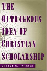 Front cover of The outrageous idea of Christian scholarship by George M. Marsden