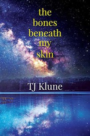Front cover of The Bones Beneath My Skin by T. J. Klune