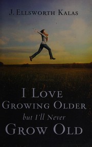 Cover of I Love Growing Older, but I'll Never Grow Old by J. Ellsworth Kalas