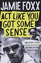 Front cover of Act Like You Got Some Sense by Jamie Foxx