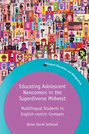 Front cover of Educating Adolescent Newcomers in the Superdiverse Midwest by Brian David Seilstad