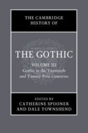 Front cover of Cambridge History of the Gothic : Volume 3, Gothic in the Twentieth and Twenty-First Centuries : Volume 3 by Dale Townshend