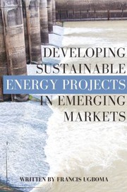 Front cover of Developing Sustainable Energy Projects in Emerging Markets by Francis Ugboma
