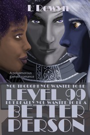 Front cover of You Thought You Wanted to Be Level 99, But Really You Wanted to Be a Better Person by L. Rowyn