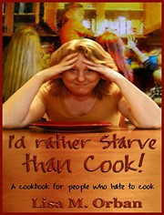 Front cover of I'd rather Starve than Cook! by Lisa Orban