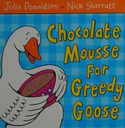 Front cover of Chocolate Mousse for Greedy Goose by Julia Donaldson