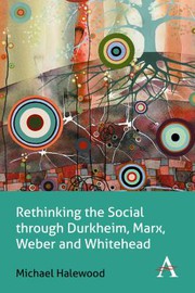 Cover of Rethinking the social through Durkheim, Marx, Weber and Whitehead by Michael Halewood