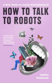 Front cover of How to Talk to Robots and Why You Should by Tabitha Goldstaub