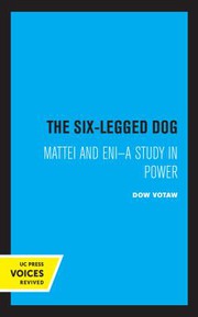 Front cover of The six-legged dog. Mattei and ENI by Dow Votaw