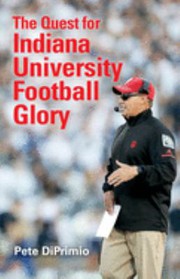 Front cover of Quest for Indiana University Football Glory by Pete DiPrimio