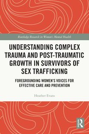 Front cover of Understanding Complex Trauma and Post-Traumatic Growth in Survivors of Sex Trafficking by Heather Evans