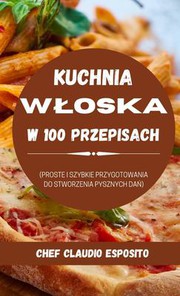 Cover of Kuchnia Wloska W 100 Przepisach by Claudio Esposito