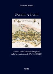 Front cover of Uomini e Fiumi. Per Una Storia Idraulica Ed Agraria Della Bassa Pianura Del Po (1450-1620) by Franco Cazzola