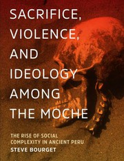 Front cover of Sacrifice, Violence, and Ideology among the Moche by Steve Bourget