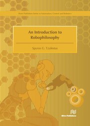 Front cover of Introduction to Robophilosophy by Spyros G. Tzafestas