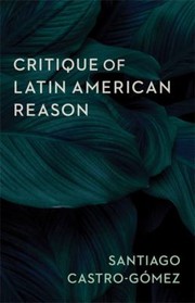 Front cover of Critique of Latin American Reason by Santiago Castro-Gomez
