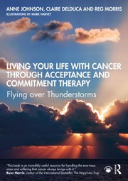 Front cover of Living Your Life with Cancer Through Acceptance and Commitment Therapy by Anne Johnson