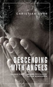 Cover of Descending with Angels : Islamic Exorcism and Psychiatry by Christian Suhr