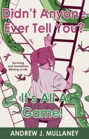 Front cover of Didn't Anyone Ever Tell You? It's All a Game! by Andrew J. Mullaney
