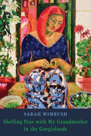 Front cover of Shelling Peas with My Grandmother in the Gorgiolands by Sarah Wimbush