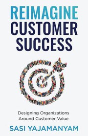 Cover of Reimagine Customer Success by Sasi Yajamanyam